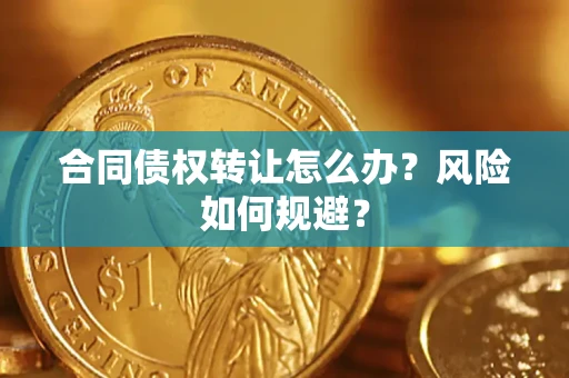 武汉合同债权转让怎么办？风险如何规避？