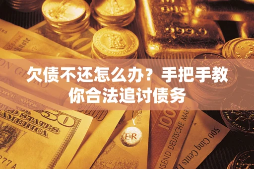 武汉欠债不还怎么办？手把手教你合法追讨债务