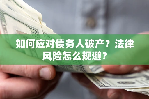 武汉如何应对债务人破产？法律风险怎么规避？