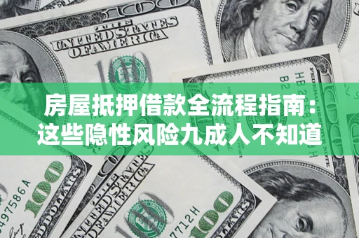武汉房屋抵押借款全流程指南：这些隐性风险九成人不知道