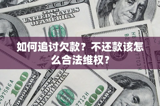 武汉如何追讨欠款？不还款该怎么合法维权？