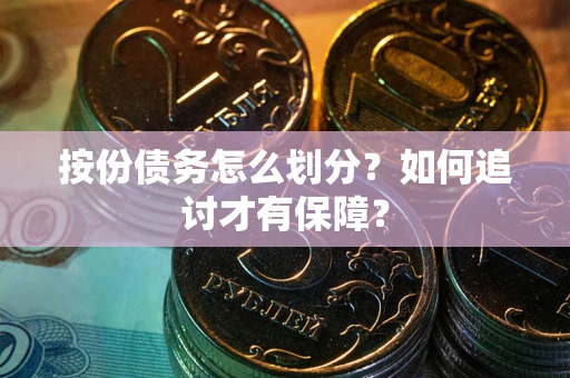 武汉按份债务怎么划分？如何追讨才有保障？