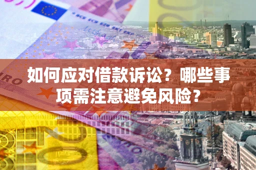 武汉如何应对借款诉讼？哪些事项需注意避免风险？
