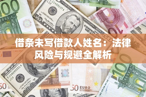 武汉借条未写借款人姓名：法律风险与规避全解析
