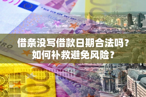 武汉借条没写借款日期合法吗？如何补救避免风险？