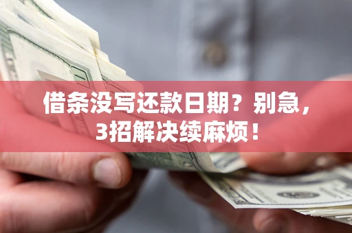 武汉借条没写还款日期？别急，3招解决续麻烦！