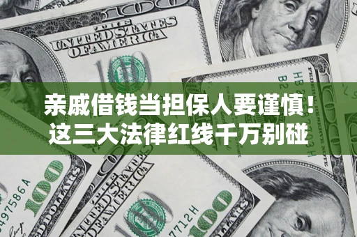 武汉亲戚借钱当担保人要谨慎！这三大法律红线千万别碰