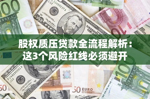武汉股权质压贷款全流程解析：这3个风险红线必须避开