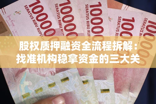 武汉股权质押融资全流程拆解：找准机构稳拿资金的三大关键