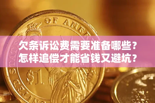 武汉欠条诉讼费需要准备哪些？怎样追偿才能省钱又避坑？