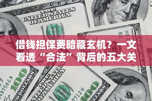武汉借钱担保费暗藏玄机？一文看透“合法”背后的五大关键陷阱