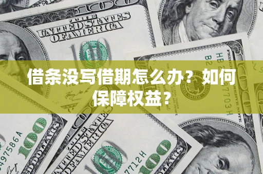 武汉借条没写借期怎么办？如何保障权益？