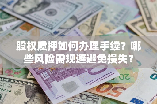 武汉股权质押如何办理手续？哪些风险需规避避免损失？