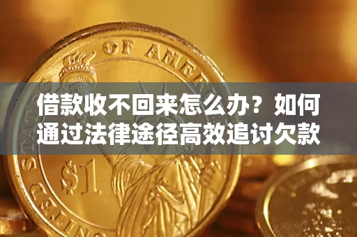 武汉借款收不回来怎么办?如何通过法律途径高效追讨欠款? 武汉借款收不回来怎么办?如何通过法律途径高效追讨欠款?