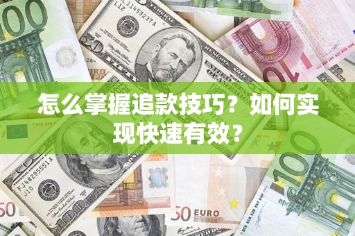 武汉怎么掌握追款技巧？如何实现快速有效？