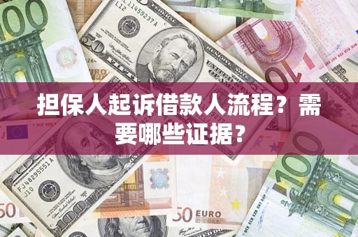武汉担保人起诉借款人流程?需要哪些证据? 武汉担保人起诉借款人流程?需要哪些证据?