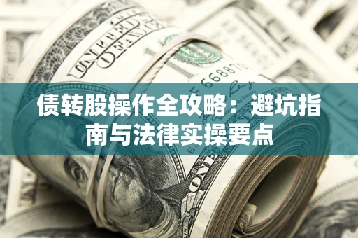 武汉债转股操作全攻略：避坑指南与法律实操要点