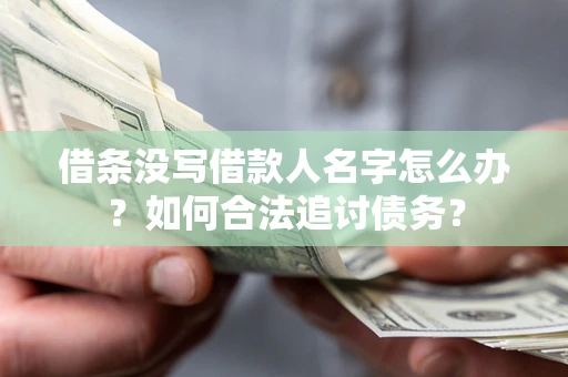 武汉借条没写借款人名字怎么办？如何合法追讨债务？