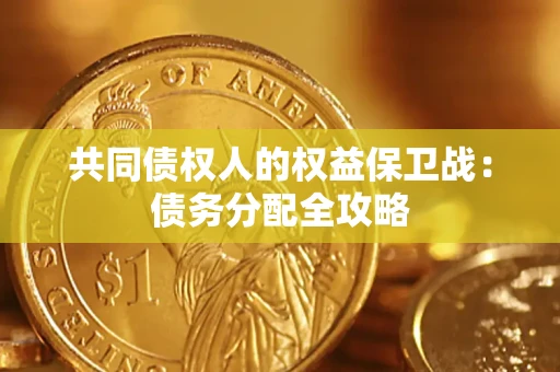 武汉共同债权人的权益保卫战：债务分配全攻略