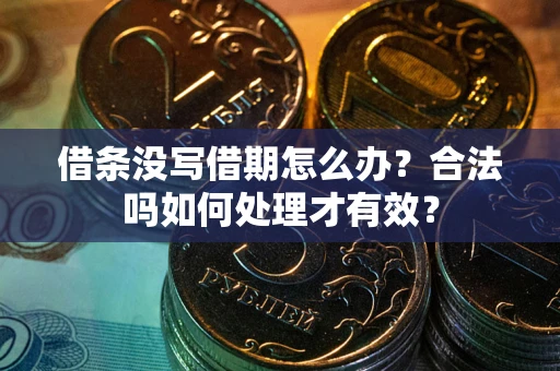 武汉借条没写借期怎么办？合法吗如何处理才有效？