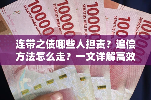 武汉连带之债哪些人担责？追偿方法怎么走？一文详解高效维权流程