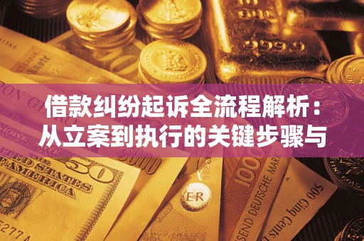 武汉借款纠纷起诉全流程解析：从立案到执行的关键步骤与防败诉指南