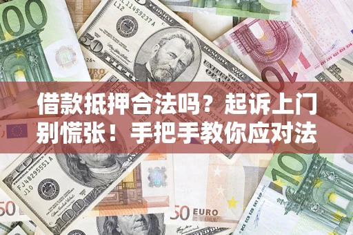 武汉借款抵押合法吗？起诉上门别慌张！手把手教你应对法律程序