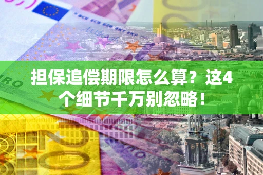 武汉担保追偿期限怎么算?这4个细节千万别忽略! 武汉担保追偿期限怎么算?这4个细节千万别忽略!