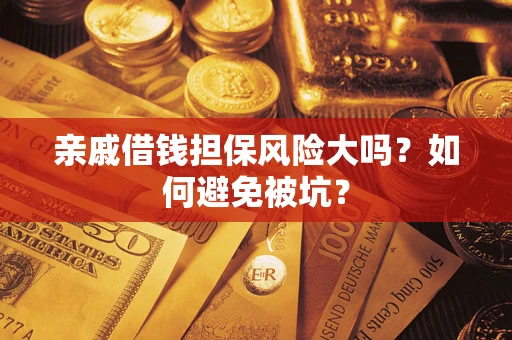 武汉亲戚借钱担保风险大吗？如何避免被坑？