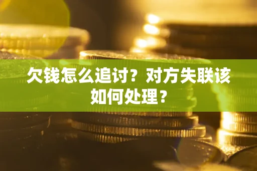 武汉欠钱怎么追讨？对方失联该如何处理？