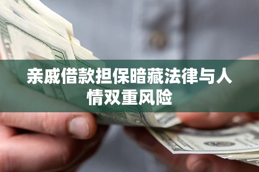 武汉亲戚借款担保暗藏法律与人情双重风险
