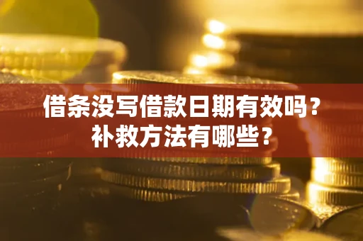 武汉借条没写借款日期有效吗?补救方法有哪些? 武汉借条没写借款日期有效吗?补救方法有哪些?