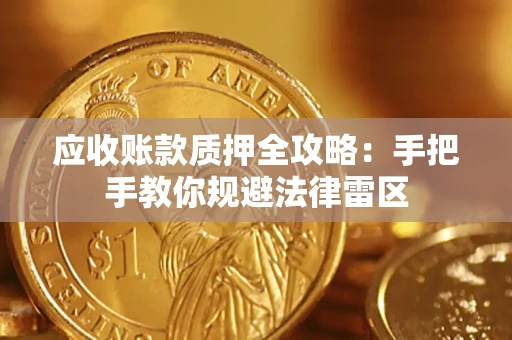 武汉应收账款质押全攻略：手把手教你规避法律雷区