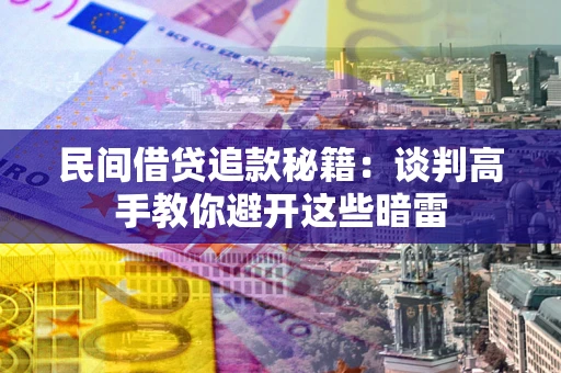 武汉民间借贷追款秘籍：谈判高手教你避开这些暗雷