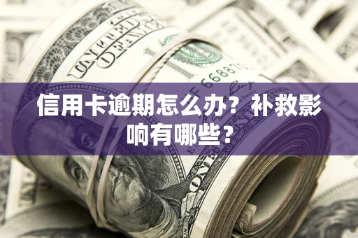 武汉信用卡逾期怎么办？补救影响有哪些？
