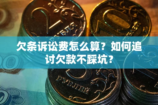 武汉欠条诉讼费怎么算？如何追讨欠款不踩坑？