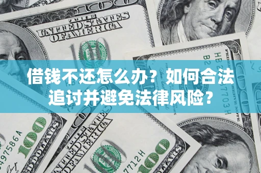 武汉借钱不还怎么办？如何合法追讨并避免法律风险？