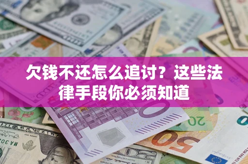 武汉欠钱不还怎么追讨？这些法律手段你必须知道