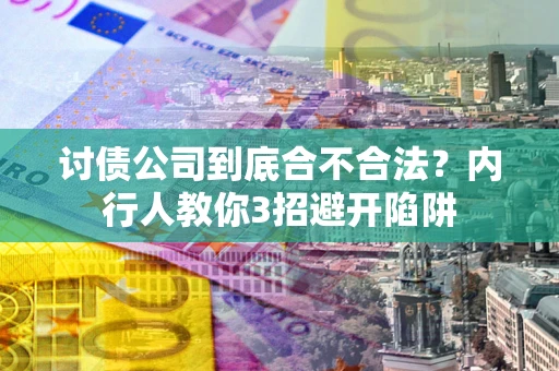 武汉讨债公司到底合不合法？内行人教你3招避开陷阱