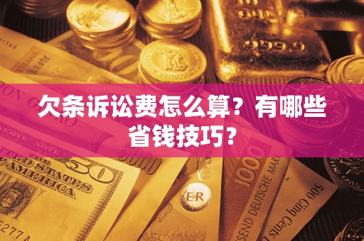 武汉欠条诉讼费怎么算？有哪些省钱技巧？