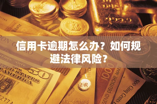 武汉信用卡逾期怎么办？如何规避法律风险？