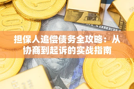 武汉担保人追偿债务全攻略:从协商到起诉的实战指南 武汉担保人追偿债务全攻略:从协商到起诉的实战指南