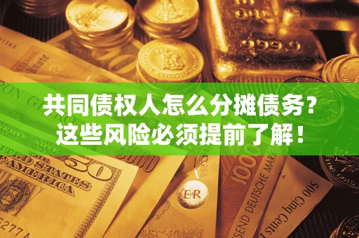 武汉共同债权人怎么分摊债务？这些风险必须提前了解！