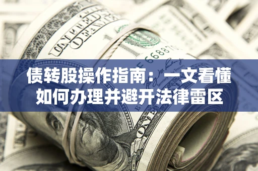 武汉债转股操作指南：一文看懂如何办理并避开法律雷区