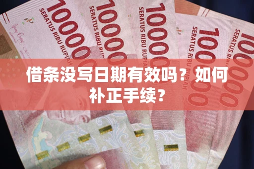 武汉借条没写日期有效吗？如何补正手续？
