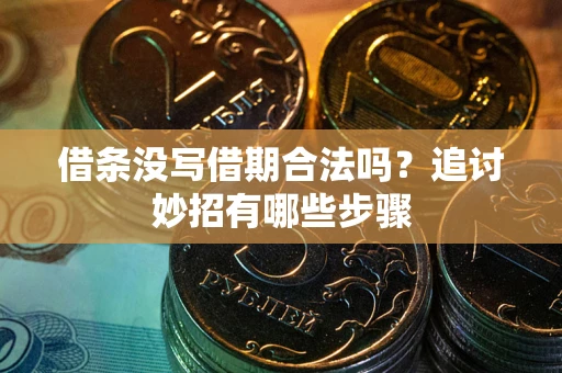 武汉借条没写借期合法吗？追讨妙招有哪些步骤