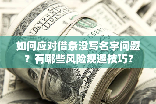 武汉如何应对借条没写名字问题？有哪些风险规避技巧？
