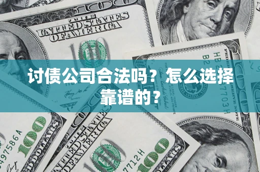 武汉讨债公司合法吗？怎么选择靠谱的？