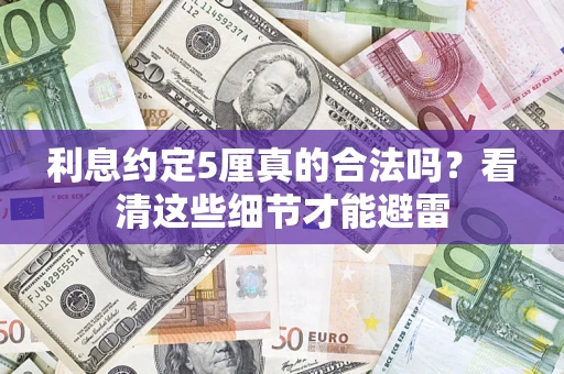 武汉利息约定5厘真的合法吗？看清这些细节才能避雷